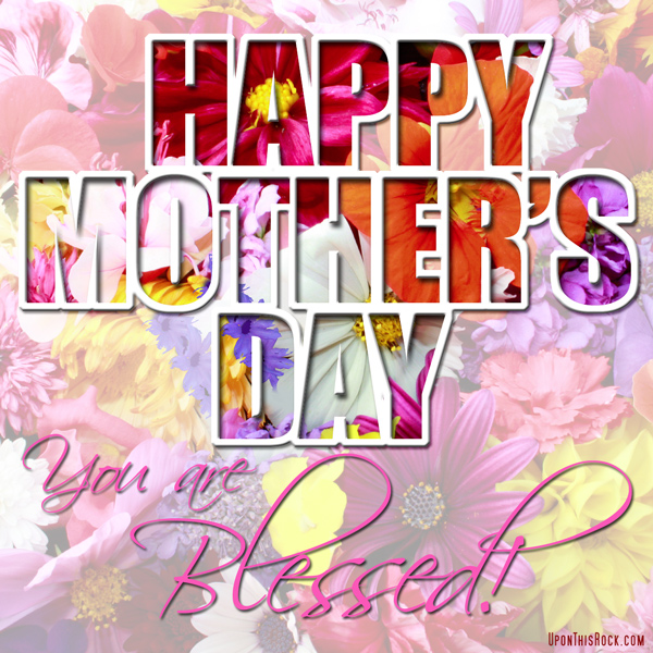 Happy Mother's Day You are Blessed!